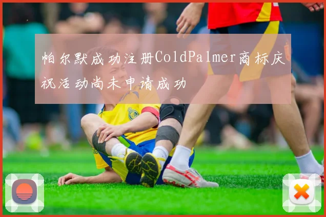 帕尔默成功注册ColdPalmer商标庆祝活动尚未申请成功