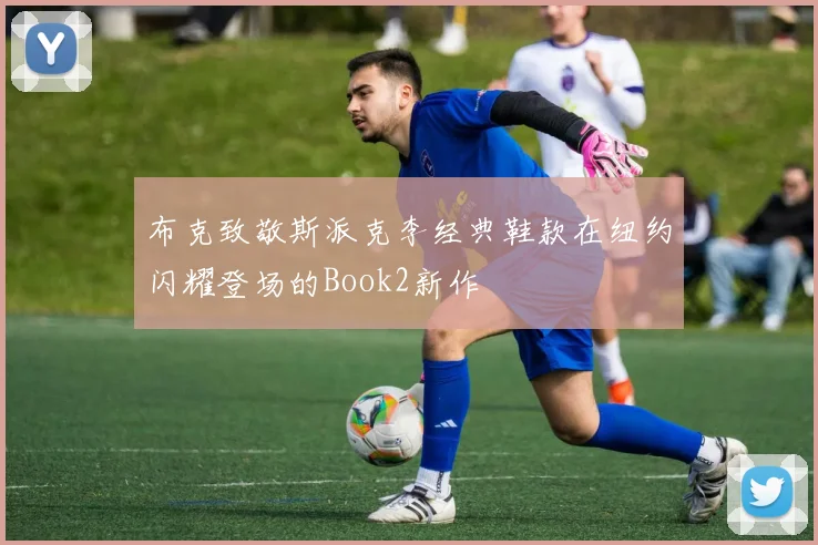 布克致敬斯派克李经典鞋款在纽约闪耀登场的Book2新作