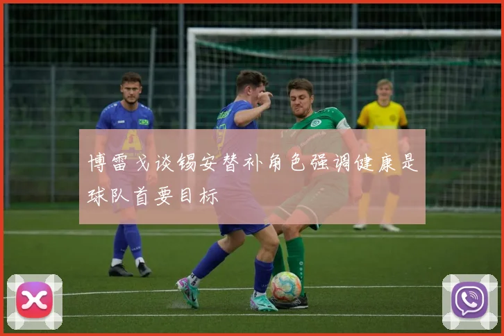 博雷戈谈锡安替补角色强调健康是球队首要目标