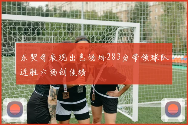 东契奇表现出色场均283分带领球队连胜六场创佳绩