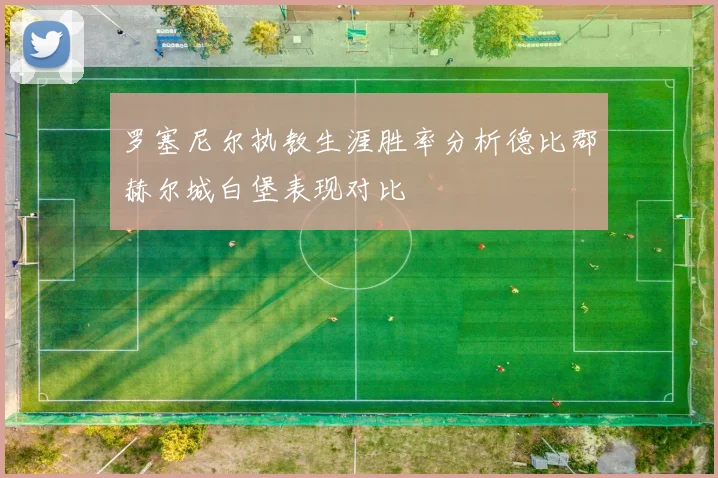 罗塞尼尔执教生涯胜率分析德比郡赫尔城白堡表现对比